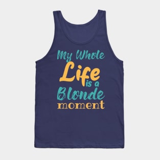 My Whole Life Is A Blonde Moment Tank Top